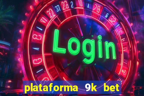 plataforma 9k bet paga mesmo